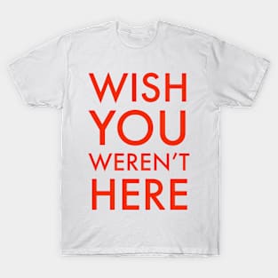 Wish You Weren’t Here T-Shirt